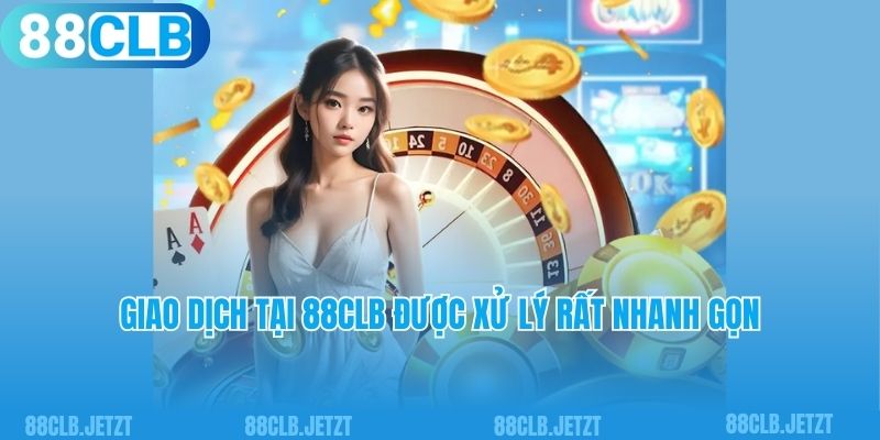 Giao dịch tại 88clb được xử lý rất nhanh gọn