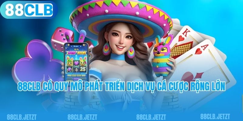 88clb có quy mô phát triển dịch vụ cá cược rộng lớn