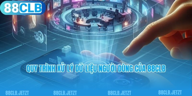 Quy trình xử lý dữ liệu người dùng của 88clb