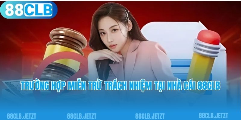 Trường hợp miễn trừ trách nhiệm tại nhà cái 88clb